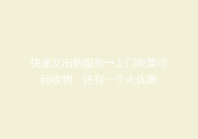 快递又出新服务→上门收集可回收物，还有一个大优惠